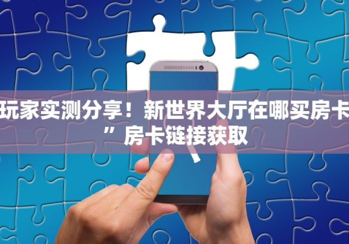 一分钟实测分享“新大圣大厅怎么买房卡”房卡获取方式 一分钟实测分享“新大圣大厅怎么买房卡”房卡获取方式